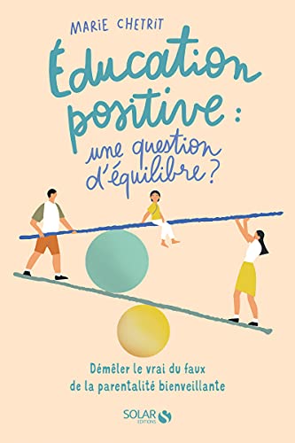 Education positive : une question d'équilibre ?: Démêler le vrai du faux de la parentalité bienveillante