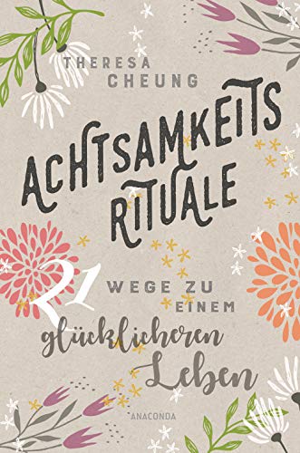 Achtsamkeitsrituale. 21 Wege zu einem glücklicheren Leben: 21 Rituale zur Stressbewältigung und Entschleunigung für mehr Gelassenheit im Alltag von ANACONDA
