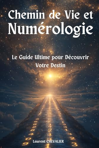 Chemin de Vie et Numérologie: Le Guide Ultime pour Découvrir Votre Destin von Independently published