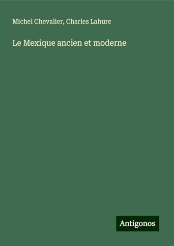 Le Mexique ancien et moderne Le Mexique ancien et moderne von Antigonos Verlag