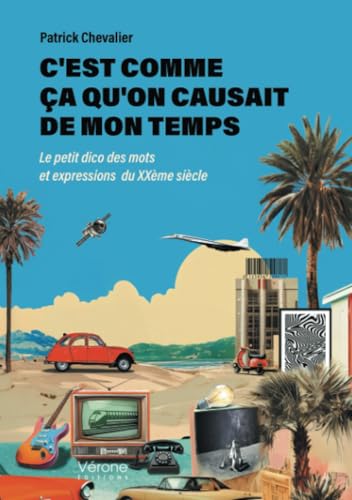 C'est comme ça qu'on causait de mon temps: Le petit dico des mots et expressions du XXème siècle C'est comme ça qu'on causait de mon temps: Le petit dico des mots et expressions du XXème siècle von Verone éditions