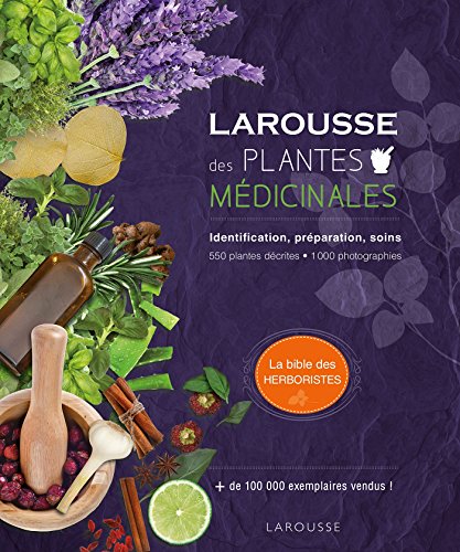 Larousse des plantes médicinales: Identification, préparation, soins - 500 plantes décrites - 1000 photographies