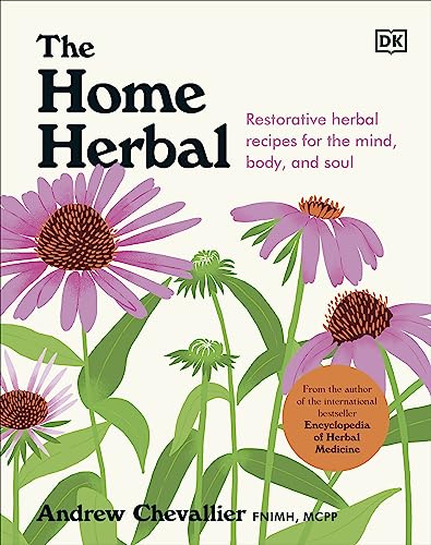 The Home Herbal: Restorative Herbal Remedies for the Mind, Body, and Soul von DK