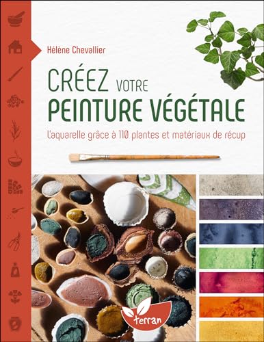 Créez votre peinture végétale - L’aquarelle grâce à 110 plantes et matériaux de récup Créez votre peinture végétale - L’aquarelle grâce à 110 plantes et matériaux de récup von DE TERRAN