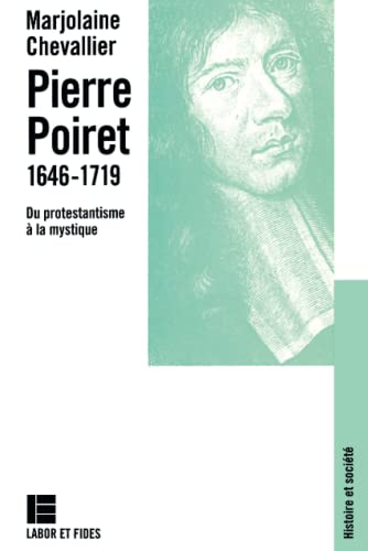 Pierre Poiret 1646-1719: Du protestantisme à la mystique (Histoire et société, Band 26)