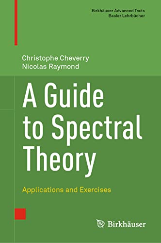 A Guide to Spectral Theory: Applications and Exercises (Birkhäuser Advanced Texts Basler Lehrbücher)