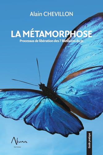 La Métamorphose - Processus de libération des 7 Blessures du Je