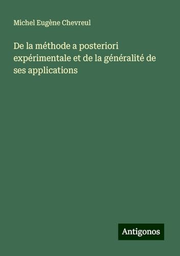 De la méthode a posteriori expérimentale et de la généralité de ses applications von Antigonos Verlag
