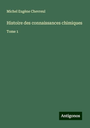 Histoire des connaissances chimiques: Tome 1 von Antigonos Verlag