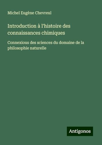 Introduction à l'histoire des connaissances chimiques: Connexious des sciences du domaine de la philosophie naturelle von Antigonos Verlag