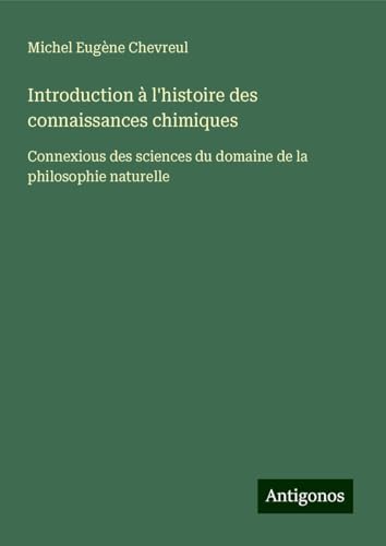 Introduction à l'histoire des connaissances chimiques: Connexious des sciences du domaine de la philosophie naturelle von Antigonos Verlag