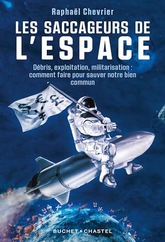 Les saccageurs de l'espace: Débris, exploitation, militarisation : comment faire pour sauver notre bien commun