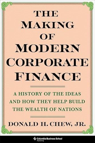 The Making of Modern Corporate Finance: A History of the Ideas and How They Help Build the Wealth of Nations von Columbia University Press