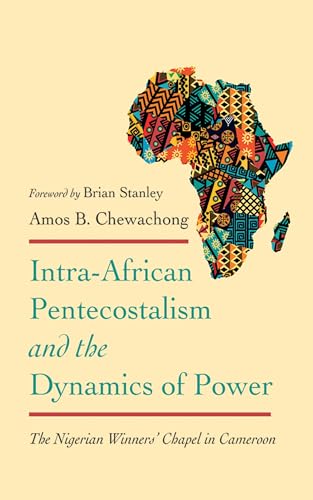 Intra-African Pentecostalism and the Dynamics of Power: The Nigerian Winners' Chapel in Cameroon von Wipf and Stock