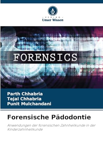 Forensische Pädodontie: Anwendungen der forensischen Zahnheilkunde in der Kinderzahnheilkunde von Verlag Unser Wissen