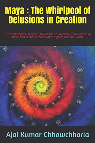 Maya: The Whirlpool of Delusions in Creation: The metaphysical & spiritual view of the Great Delusion known as ‘Maya’ that is characteristic of this gross material world. von Independently published