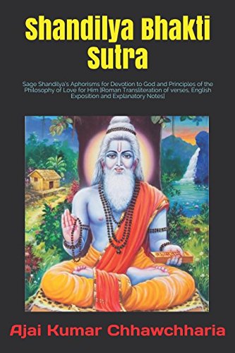 Shandilya Bhakti Sutra: Sage Shandilya’s Aphorisms for Devotion to God and Principles of the Philosophy of Love for Him [Roman Transliteration of verses, English Exposition and Explanatory Notes] von Independently published