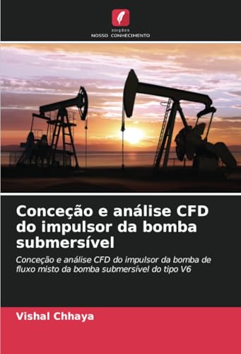 Conceção e análise CFD do impulsor da bomba submersível: Conceção e análise CFD do impulsor da bomba de fluxo misto da bomba submersível do tipo V6 von Edições Nosso Conhecimento