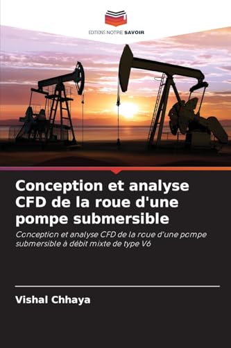 Conception et analyse CFD de la roue d'une pompe submersible: Conception et analyse CFD de la roue d'une pompe submersible à débit mixte de type V6 von Editions Notre Savoir
