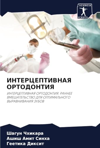 ИНТЕРЦЕПТИВНАЯ ОРТОДОНТИЯ: ИНТЕРЦЕПТИВНАЯ ОРТОДОНТИЯ: РАННЕЕ ВМЕШАТЕЛЬСТВО ДЛЯ ОПТИМАЛЬНОГО ВЫРАВНИВАНИЯ ЗУБОВ: INTERCEPTIVNAYa ORTODONTIYa: RANNEE VMEShATEL'STVO DLYa OPTIMAL'NOGO VYRAVNIVANIYa ZUBOV von Sciencia Scripts
