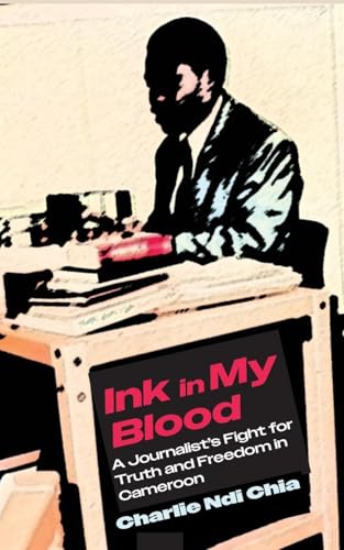 Ink in My Blood: A Journalist's Fight for Truth and Freedom in Cameroon Ink in My Blood: A Journalist's Fight for Truth and Freedom in Cameroon von Langaa RPCIG