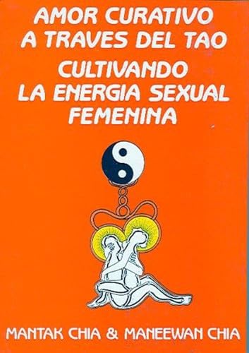 Amor curativo a través del tao : cultivando la energía sexual femenina: Cultivando la Energia Sexual Femenina Amor curativo a través del tao : cultivando la energía sexual femenina: Cultivando la Energia Sexual Femenina