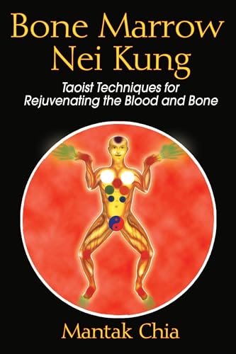 Bone Marrow Nei Kung: Taoist Techniques for Rejuvenating the Blood and Bone Bone Marrow Nei Kung: Taoist Techniques for Rejuvenating the Blood and Bone