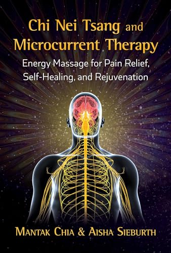 Chi Nei Tsang and Microcurrent Therapy: Energy Massage for Pain Relief, Self-Healing, and Rejuvenation