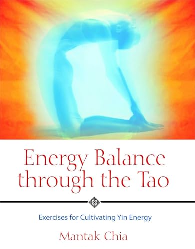 Energy Balance through the Tao: Exercises for Cultivating Yin Energy Energy Balance through the Tao: Exercises for Cultivating Yin Energy