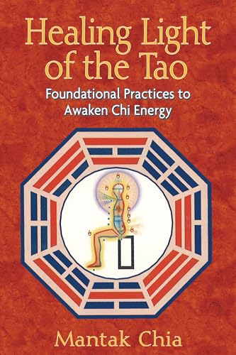 Healing Light of the Tao: Foundational Practices to Awaken Chi Energy Healing Light of the Tao: Foundational Practices to Awaken Chi Energy