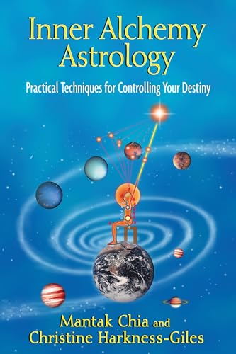 Inner Alchemy Astrology: Practical Techniques for Controlling Your Destiny Inner Alchemy Astrology: Practical Techniques for Controlling Your Destiny