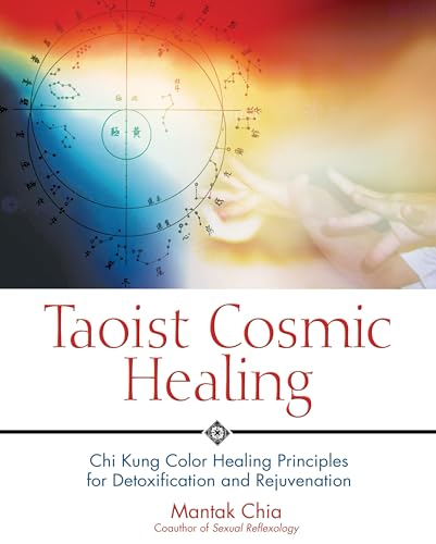 Taoist Cosmic Healing: Chi Kung Color Healing Principles for Detoxification and Rejuvenation Taoist Cosmic Healing: Chi Kung Color Healing Principles for Detoxification and Rejuvenation