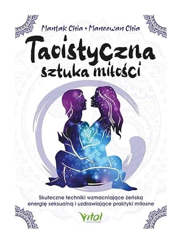 Taoistyczna sztuka miłości: Skuteczne techniki wzmacniające żeńską energię seksualną i uzdrawiające praktyki miłosne Taoistyczna sztuka miłości: Skuteczne techniki wzmacniające żeńską energię seksualną i uzdrawiające praktyki miłosne