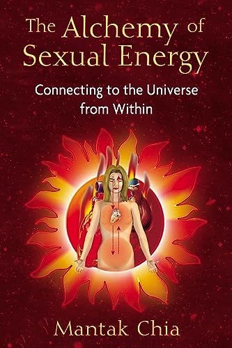 The Alchemy of Sexual Energy: Connecting to the Universe from Within The Alchemy of Sexual Energy: Connecting to the Universe from Within