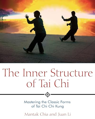 The Inner Structure of Tai Chi: Mastering the Classic Forms of Tai Chi Chi Kung The Inner Structure of Tai Chi: Mastering the Classic Forms of Tai Chi Chi Kung