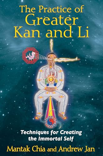 The Practice of Greater Kan and Li: Techniques for Creating the Immortal Self von Simon & Schuster