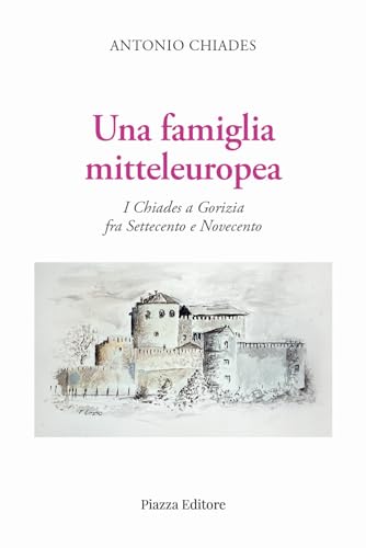 Una famiglia mitteleuropea. I Chiades a Gorizia fra Settecento e Novecento (I sorrisi del leone)