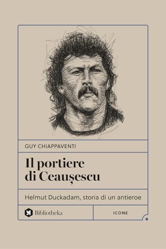Il portiere di Ceaușescu. Helmut Duckadam, storia di un antieroe (Formiche) von Bibliotheka Edizioni