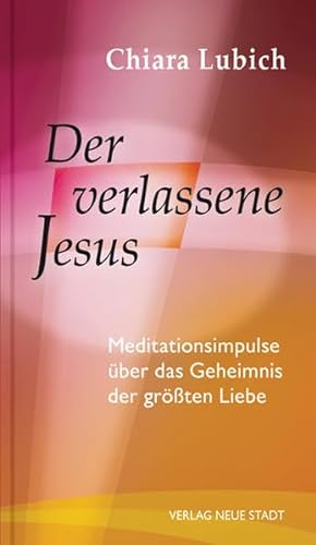 Der verlassene Jesus: Meditationsimpulse über das Geheimnis der größten Liebe (Spiritualität) von Neue Stadt