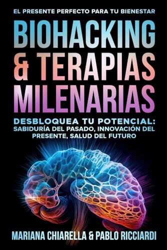 BIOHACKING & TERAPIAS MILENARIAS: Desbloquea tu Potencial: Sabiduría del Pasado, Innovación del Presente, Salud del Futuro von Game Changer Publishing
