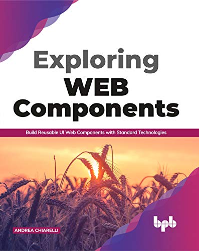 Exploring Web Components: Build Reusable UI Web Components with Standard Technologies (English Edition) von BPB Publications