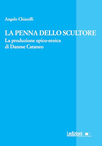 La penna dello scultore. La produzione epico-eroica di Danese Cataneo (La ragione critica) von Ledizioni