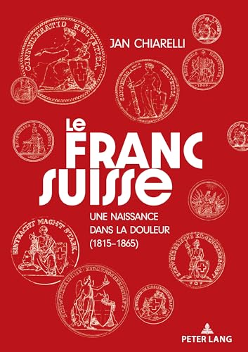 Le franc suisse:: une naissance dans la douleur (1815-1865) von Peter Lang Group AG, International Academic Publishers
