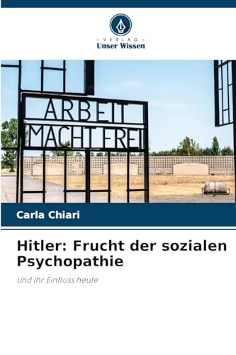 Hitler: Frucht der sozialen Psychopathie: Und ihr Einfluss heute von Verlag Unser Wissen