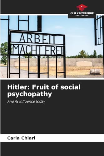Hitler: Fruit of social psychopathy: And its influence today von Our Knowledge Publishing