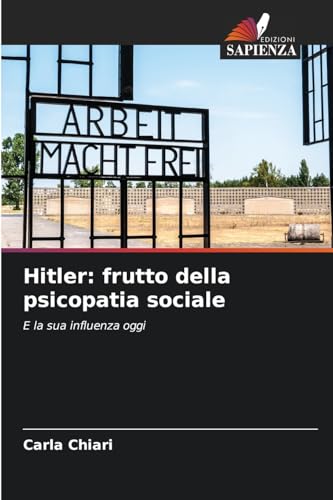 Hitler: frutto della psicopatia sociale: E la sua influenza oggi von Edizioni Sapienza