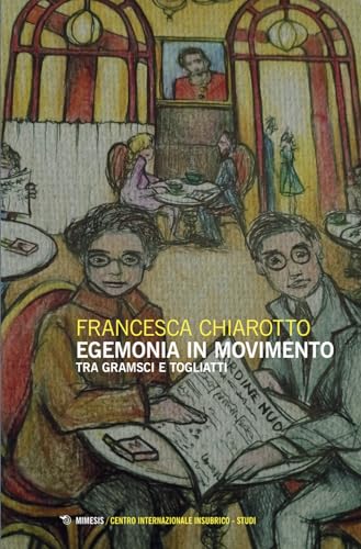 Egemonia in movimento. Tra Gramsci e Togliatti (Centro internazionale insubrico. Studi) von Mimesis