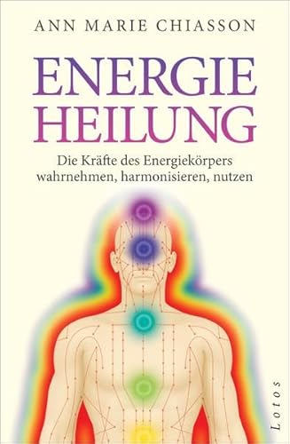 Energieheilung: Die Kräfte des Energiekörpers wahrnehmen, harmonisieren, nutzen.