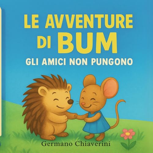 Le Avventure di Bum - Gli Amici non Pungono: Dolce Storia Illustrata di Amicizia e Coraggio per Bambini. Un Riccio Timido, una Topolina Coraggiosa e una Magica Avventura von Independently published