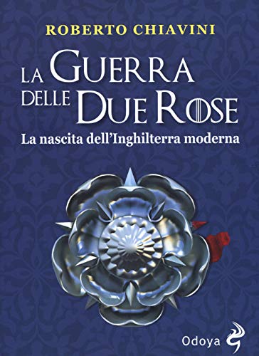 La guerra delle Due Rose. La nascita dell’Inghilterra moderna (Odoya library)